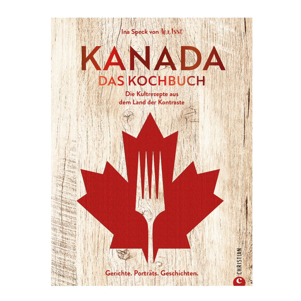 Kanada. Das Kochbuch: 60 typisch kanadische Rezepte und kulinarische Geschichten aus dem Land der Kontraste.