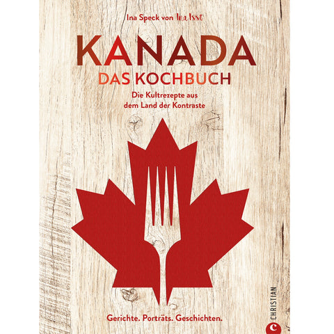 Kanada. Das Kochbuch: 60 typisch kanadische Rezepte und kulinarische Geschichten aus dem Land der Kontraste.